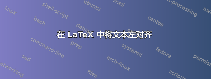 在 LaTeX 中将文本左对齐