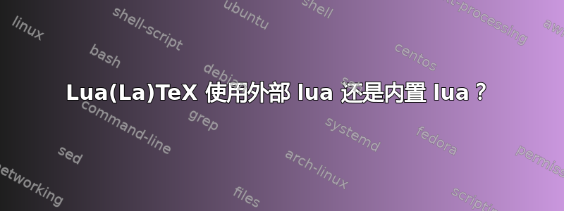 Lua(La)TeX 使用外部 lua 还是内置 lua？