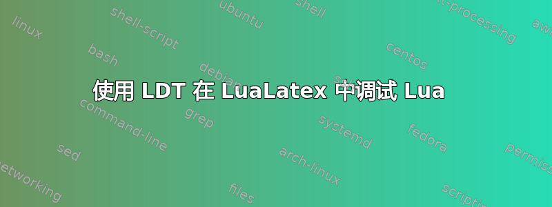 使用 LDT 在 LuaLatex 中调试 Lua 