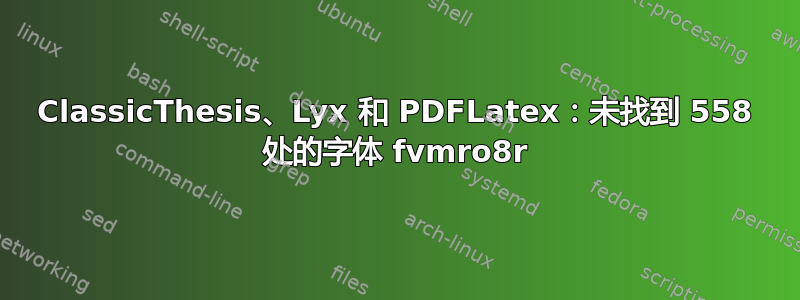 ClassicThesis、Lyx 和 PDFLatex：未找到 558 处的字体 fvmro8r