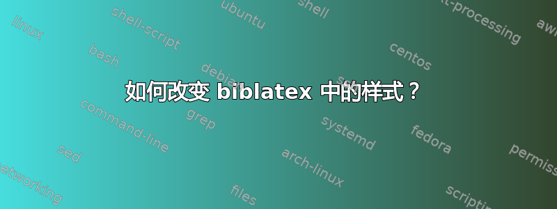 如何改变 biblatex 中的样式？