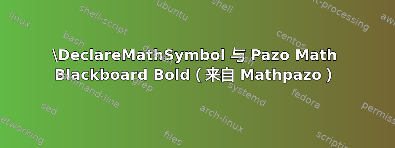 \DeclareMathSymbol 与 Pazo Math Blackboard Bold（来自 Mathpazo）