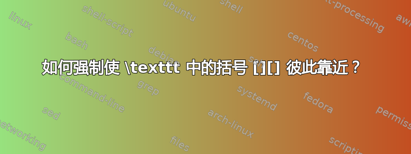 如何强制使 \texttt 中的括号 [][] 彼此靠近？