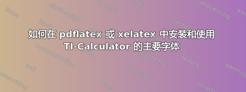 如何在 pdflatex 或 xelatex 中安装和使用 TI-Calculator 的主要字体