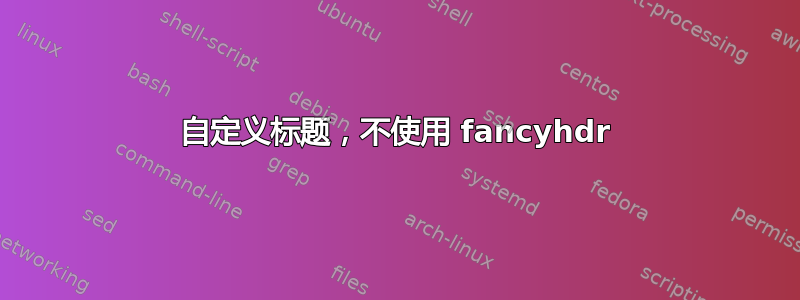 自定义标题，不使用 fancyhdr