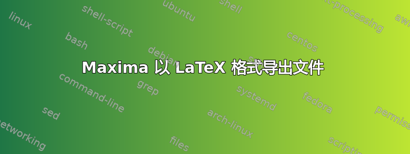 Maxima 以 LaTeX 格式导出文件