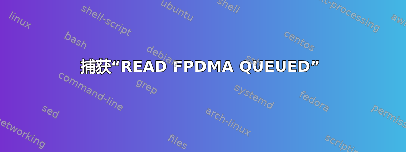 捕获“READ FPDMA QUEUED”