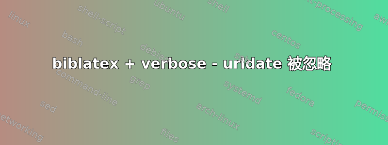 biblatex + verbose - urldate 被忽略