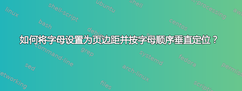 如何将字母设置为页边距并按字母顺序垂直定位？