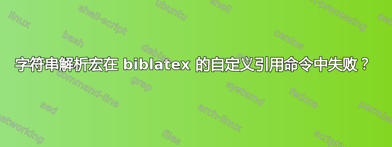 字符串解析宏在 biblatex 的自定义引用命令中失败？