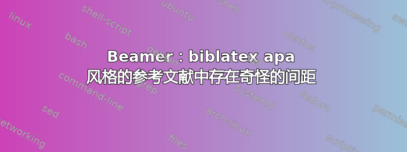 Beamer：biblatex apa 风格的参考文献中存在奇怪的间距