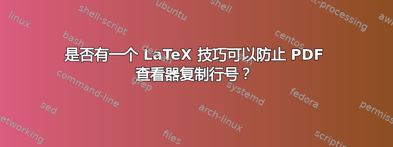 是否有一个 LaTeX 技巧可以防止 PDF 查看器复制行号？