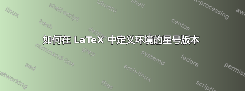 如何在 LaTeX 中定义环境的星号版本