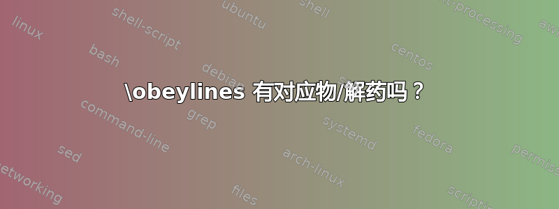 \obeylines 有对应物/解药吗？