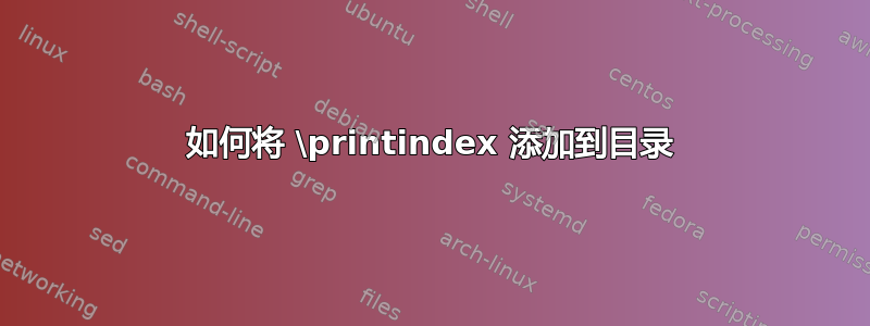 如何将 \printindex 添加到目录