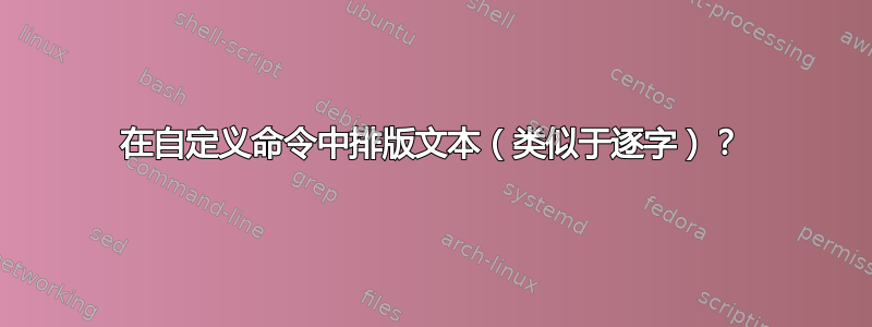 在自定义命令中排版文本（类似于逐字）？