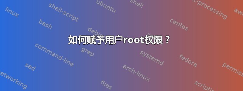 如何赋予用户root权限？