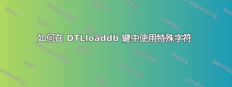 如何在 DTLloaddb 键中使用特殊字符