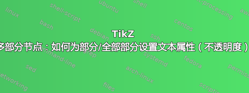 TikZ 多部分节点：如何为部分/全部部分设置文本属性（不透明度）