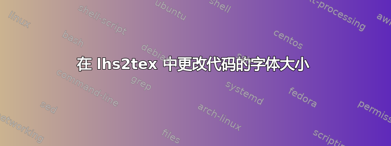 在 lhs2tex 中更改代码的字体大小