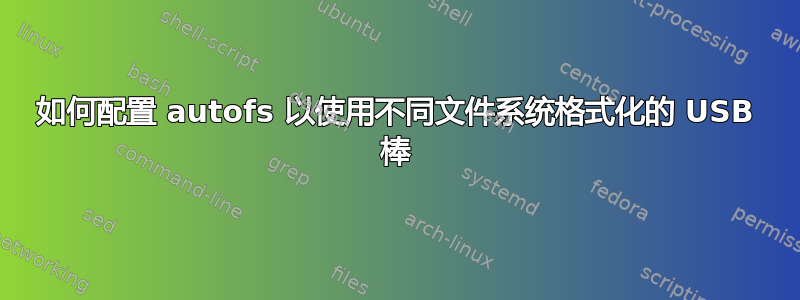 如何配置 autofs 以使用不同文件系统格式化的 USB 棒