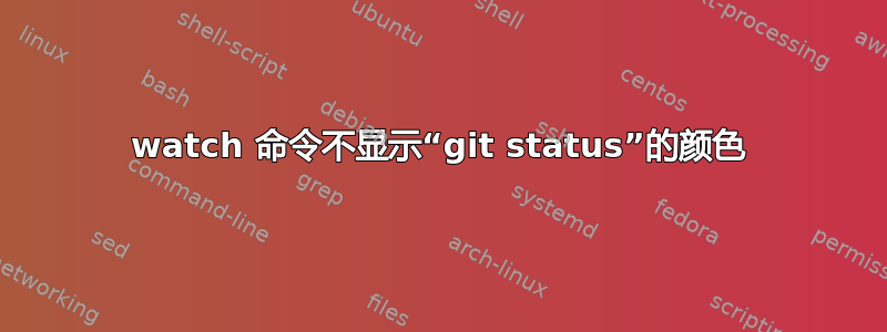 watch 命令不显示“git status”的颜色