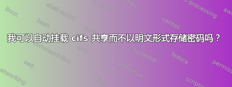 我可以自动挂载 cifs 共享而不以明文形式存储密码吗？