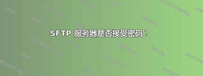 SFTP 服务器是否接受密码？