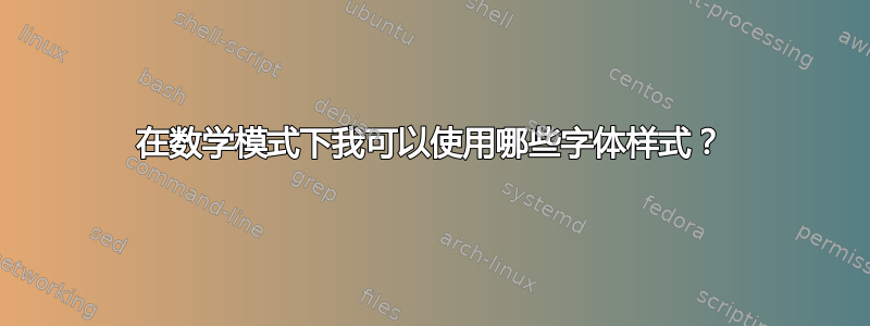 在数学模式下我可以使用哪些字体样式？