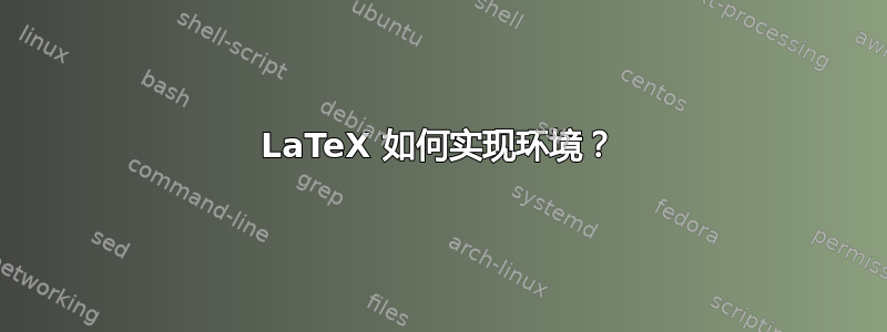 LaTeX 如何实现环境？