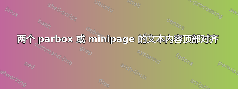 两个 parbox 或 minipage 的文本内容顶部对齐