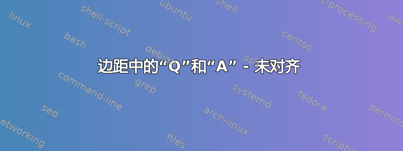 边距中的“Q”和“A” - 未对齐