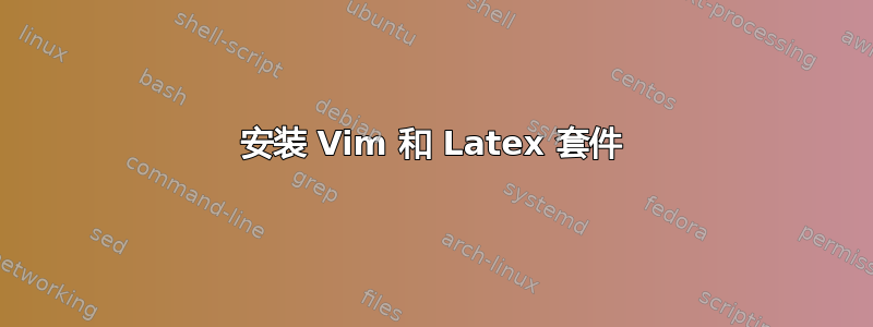 安装 Vim 和 Latex 套件