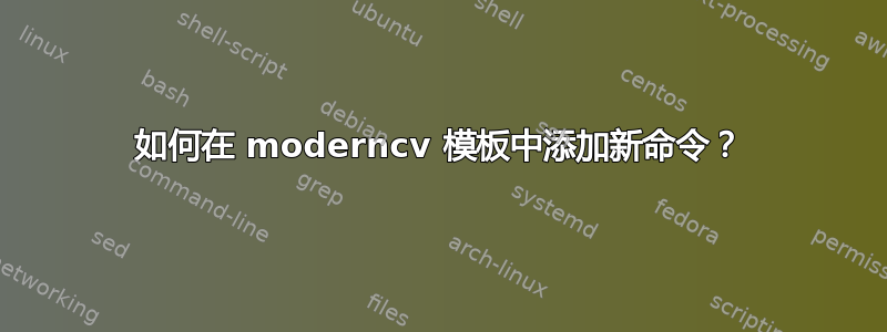 如何在 moderncv 模板中添加新命令？