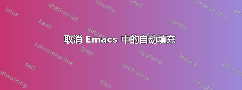 取消 Emacs 中的自动填充