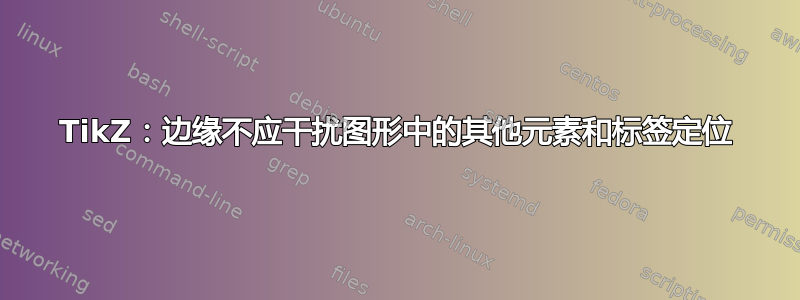 TikZ：边缘不应干扰图形中的其他元素和标签定位