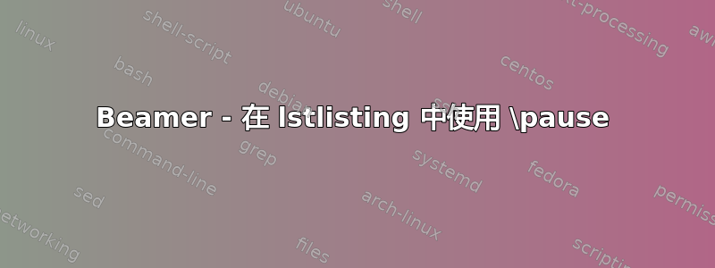 Beamer - 在 lstlisting 中使用 \pause