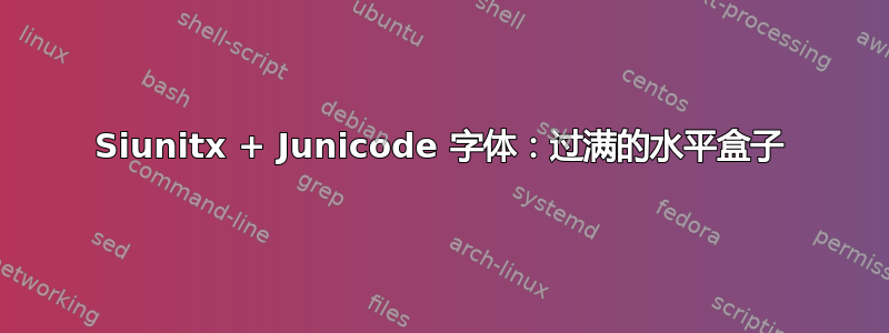 Siunitx + Junicode 字体：过满的水平盒子