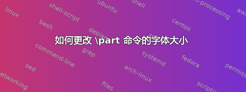 如何更改 \part 命令的字体大小