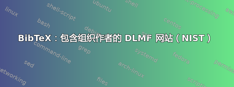 BibTeX：包含组织作者的 DLMF 网站（NIST）