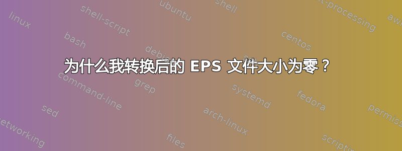 为什么我转换后的 EPS 文件大小为零？