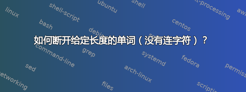 如何断开给定长度的单词（没有连字符）？