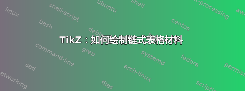 TikZ：如何绘制链式表格材料