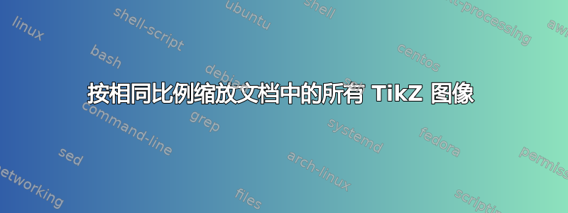 按相同比例缩放文档中的所有 TikZ 图像