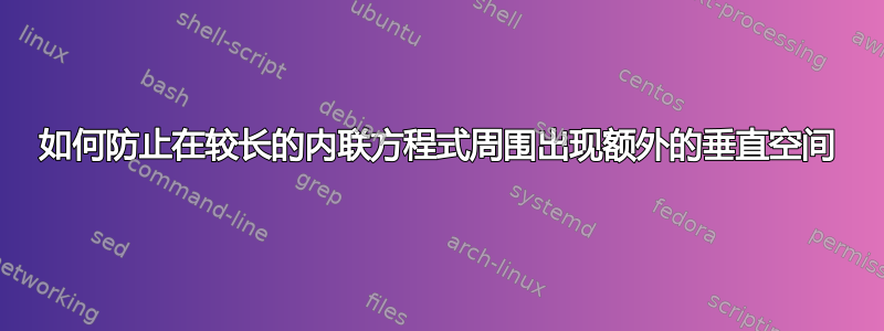 如何防止在较长的内联方程式周围出现额外的垂直空间