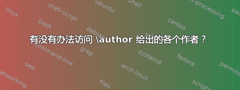 有没有办法访问 \author 给出的各个作者？