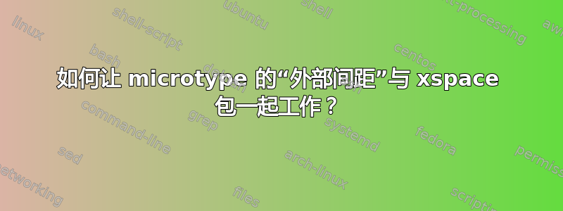 如何让 microtype 的“外部间距”与 xspace 包一起工作？