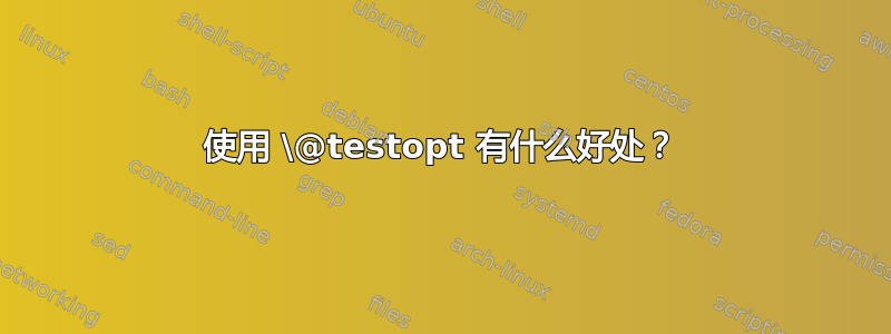 使用 \@testopt 有什么好处？