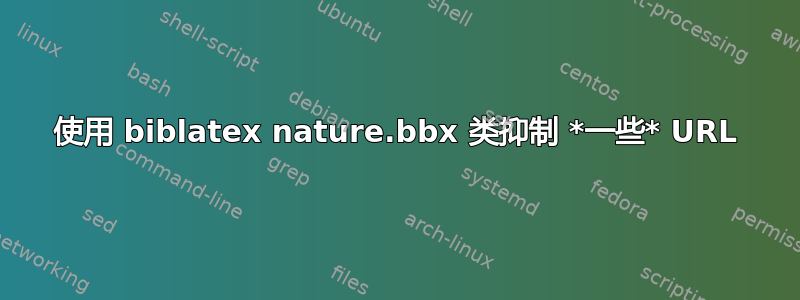 使用 biblatex nature.bbx 类抑制 *一些* URL