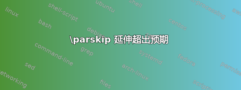 \parskip 延伸超出预期